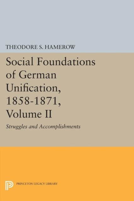 Theodore S. Hamerow - Social Foundations of German Unification, 1858-1871, Volume II, E-bok