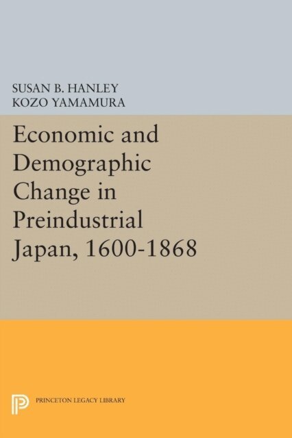 Kozo Yamamura, Susan B. Hanley - Economic and Demographic Change in Preindustrial Japan, 1600-1868, E-bok