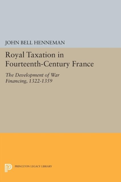 John Bell Henneman - Royal Taxation in Fourteenth-Century France, E-bok