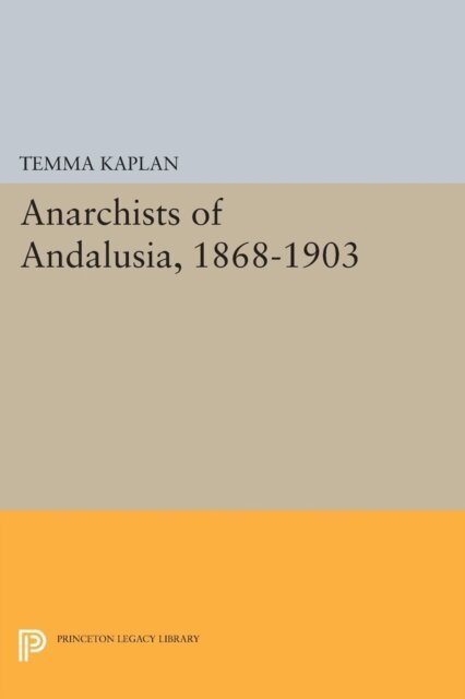 Temma Kaplan - Anarchists of Andalusia, 1868-1903, E-bok