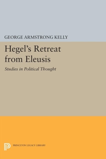 George Armstrong Kelly - Hegel's Retreat from Eleusis, E-bok