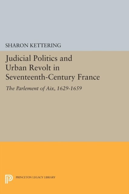 Sharon Kettering - Judicial Politics and Urban Revolt in Seventeenth-Century France, E-bok