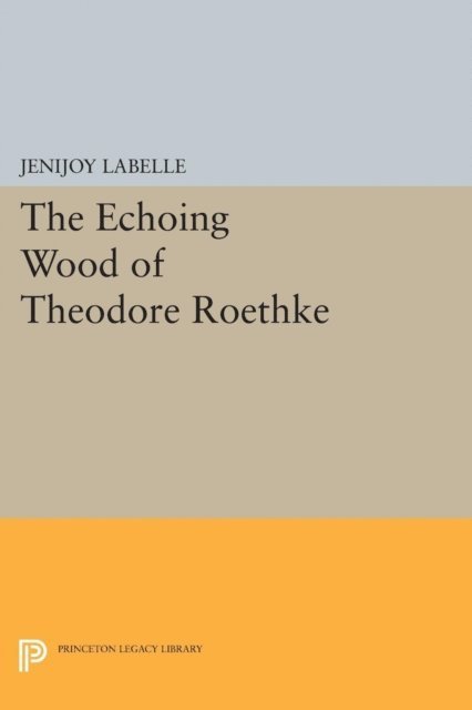 Jenijoy La Belle - Echoing Wood of Theodore Roethke, E-bok