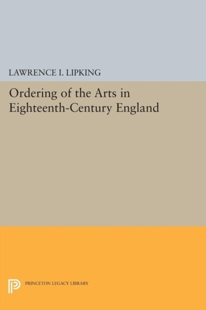 Lawrence I. Lipking - Ordering of the Arts in Eighteenth-Century England, E-bok