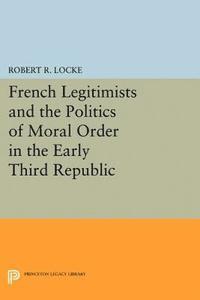 Robert R. Locke - French Legitimists and the Politics of Moral Order in the Early Third Republic, E-bok