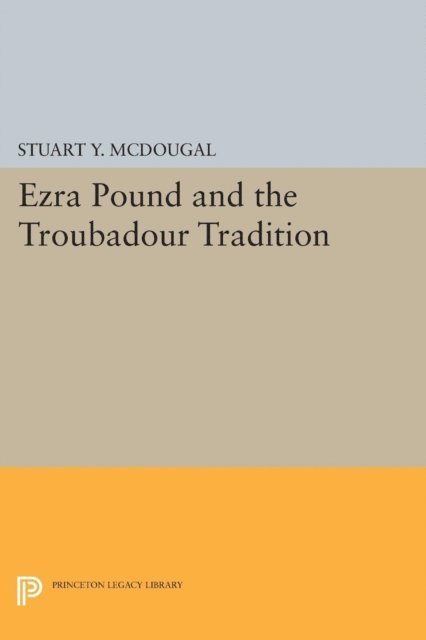 Stuart Y. McDougal - Ezra Pound and the Troubadour Tradition, E-bok