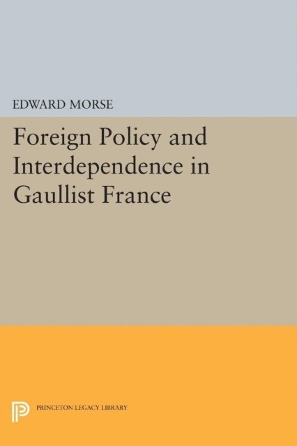 Edward L. Morse - Foreign Policy and Interdependence in Gaullist France, E-bok
