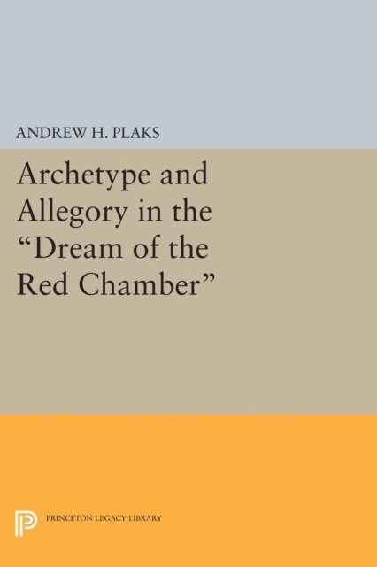 Andrew H. Plaks - Archetype and Allegory in the Dream of the Red Chamber, E-bok