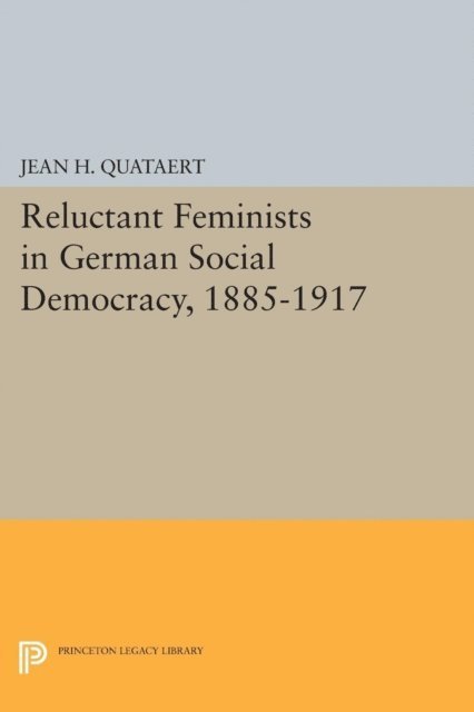 Jean H. Quataert - Reluctant Feminists in German Social Democracy, 1885-1917, E-bok