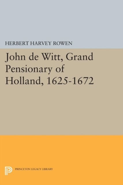 Herbert Harvey Rowen - John de Witt, Grand Pensionary of Holland, 1625-1672, E-bok