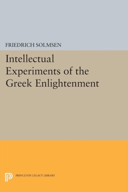 Friedrich Solmsen - Intellectual Experiments of the Greek Enlightenment, E-bok