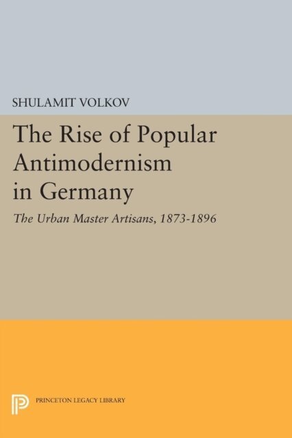 Shulamit Volkov - Rise of Popular Antimodernism in Germany, E-bok