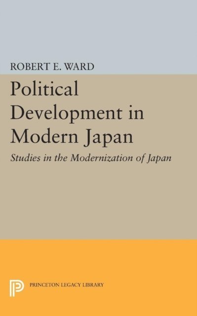 Robert E. Ward - Political Development in Modern Japan, E-bok