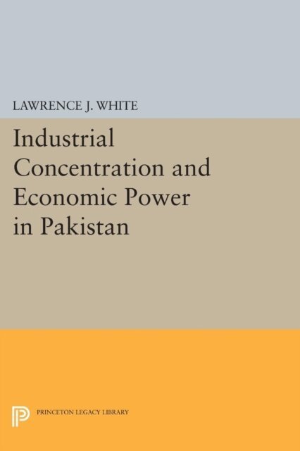 Lawrence J. White - Industrial Concentration and Economic Power in Pakistan, E-bok