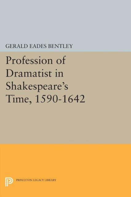 Gerald Eades Bentley - Profession of Dramatist in Shakespeare's Time, 1590-1642, E-bok