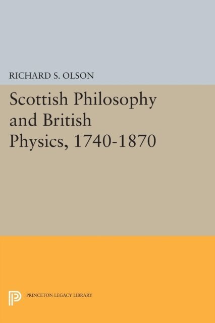 Richard S. Olson - Scottish Philosophy and British Physics, 1740-1870, E-bok