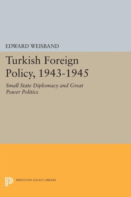 Edward Weisband - Turkish Foreign Policy, 1943-1945, E-bok