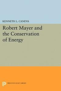Kenneth L. Caneva - Robert Mayer and the Conservation of Energy, E-bok