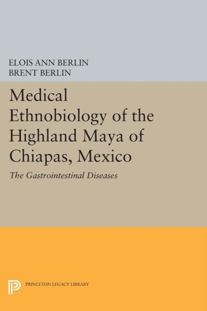 Brent Berlin, Elois Ann Berlin - Medical Ethnobiology of the Highland Maya of Chiapas, Mexico, E-bok