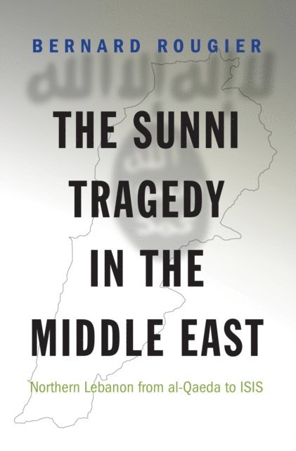 Bernard Rougier - Sunni Tragedy in the Middle East, E-bok