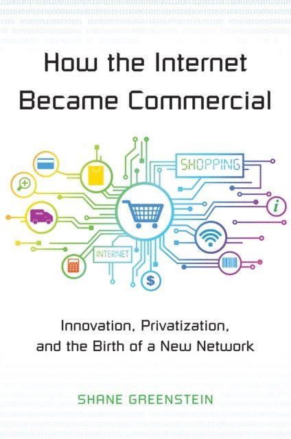 Shane Greenstein - How the Internet Became Commercial, E-bok