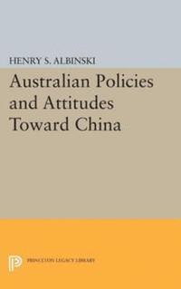 Henry Stephen Albinski - Australian Policies and Attitudes Toward China, E-bok