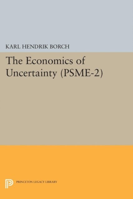 Karl Hendrik Borch - Economics of Uncertainty. (PSME-2), Volume 2, E-bok