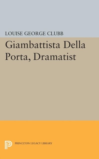 Louise George Clubb - Giambattista Della Porta, Dramatist, E-bok
