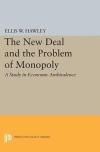 Ellis W. Hawley - New Deal and the Problem of Monopoly, E-bok