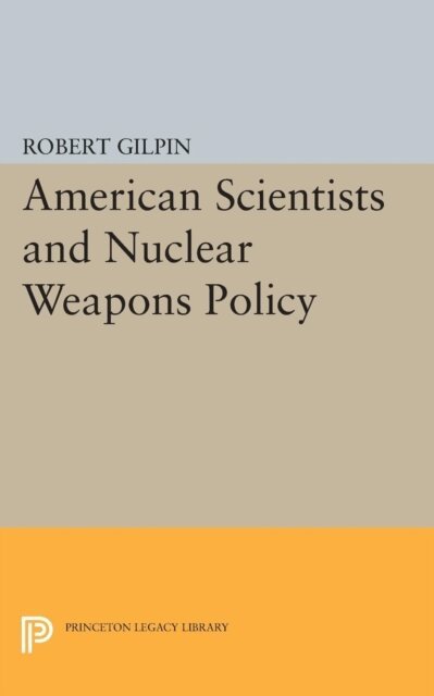 Robert G. Gilpin - American Scientists and Nuclear Weapons Policy, E-bok