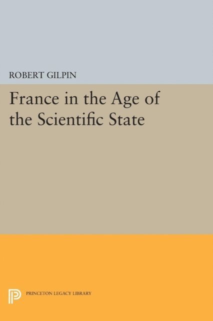 Robert G. Gilpin - France in the Age of the Scientific State, E-bok