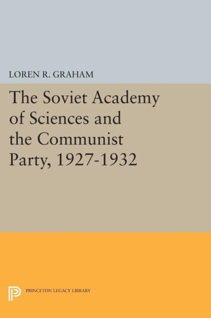 Loren R. Graham - Soviet Academy of Sciences and the Communist Party, 1927-1932, E-bok