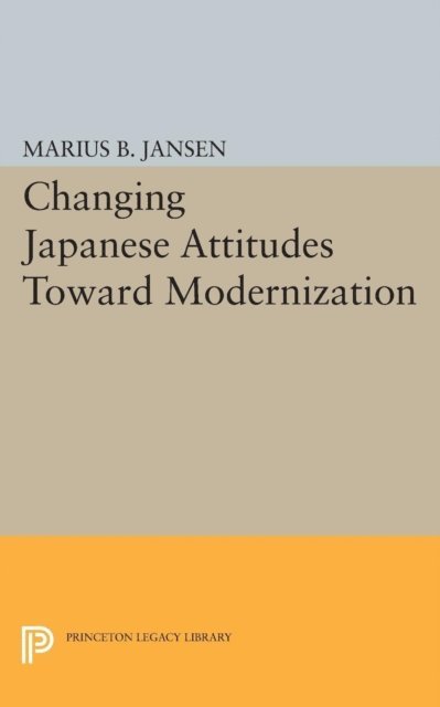 Marius B. Jansen - Changing Japanese Attitudes Toward Modernization, E-bok