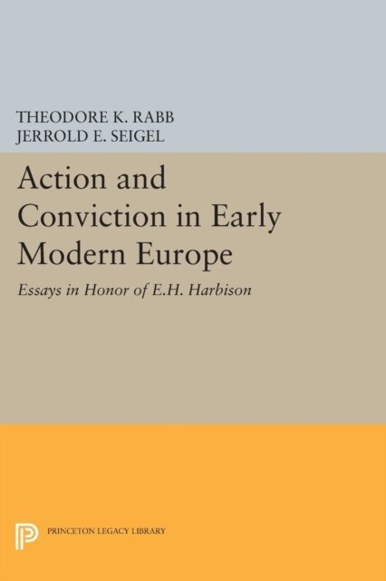 Jerrold E. Seigel, Theodore K. Rabb - Action and Conviction in Early Modern Europe, E-bok