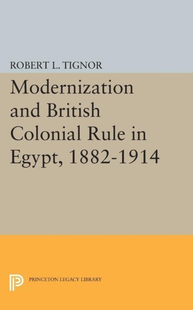 Robert L. Tignor - Modernization and British Colonial Rule in Egypt, 1882-1914, E-bok