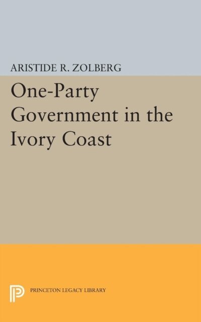Aristide R. Zolberg - One-Party Government in the Ivory Coast, E-bok