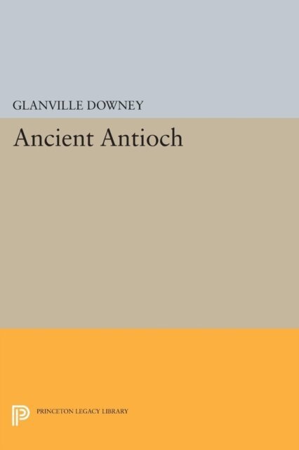 Glanville Downey - Ancient Antioch, E-bok