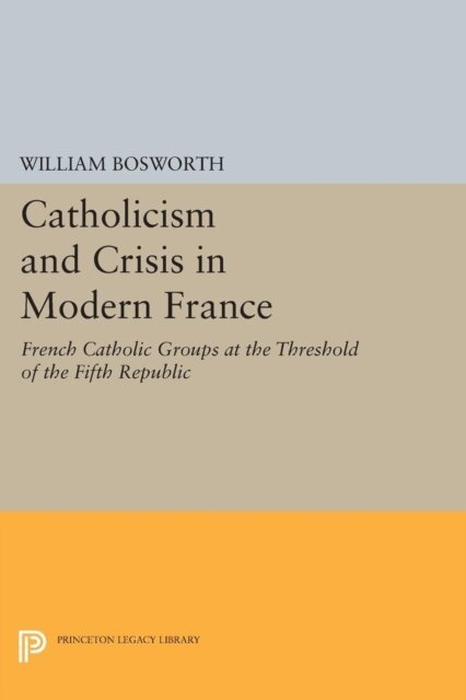 William Bosworth - Catholicism and Crisis in Modern France, E-bok. Tillgänglighet: Lägg i varukorg