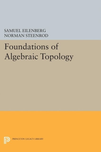 Norman Steenrod, Samuel Eilenberg - Foundations of Algebraic Topology, E-bok