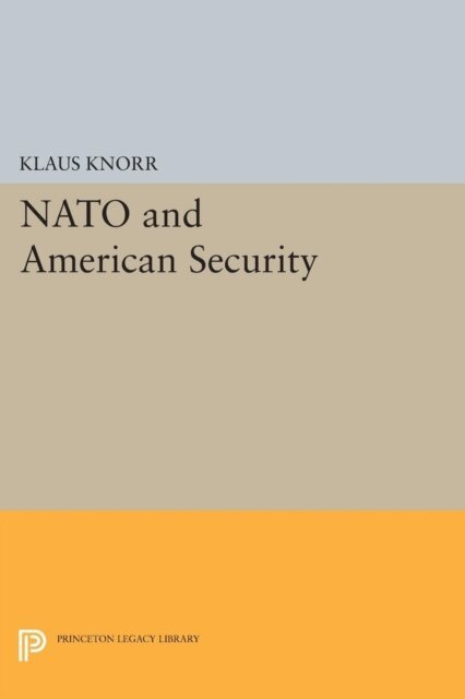 Klaus Eugen Knorr - NATO and American Security, E-bok