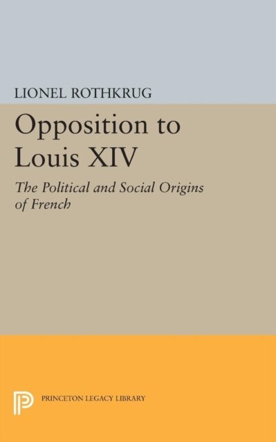 Lionel Rothkrug - Opposition to Louis XIV, E-bok