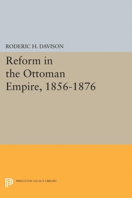 Roderic H. Davison - Reform in the Ottoman Empire, 1856-1876, E-bok