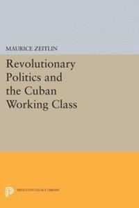 Maurice Zeitlin - Revolutionary Politics and the Cuban Working Class, E-bok