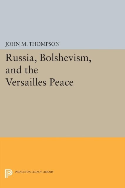 John M. Thompson - Russia, Bolshevism, and the Versailles Peace, E-bok