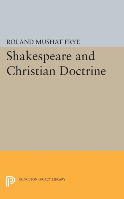 Roland Mushat Frye - Shakespeare and Christian Doctrine, E-bok