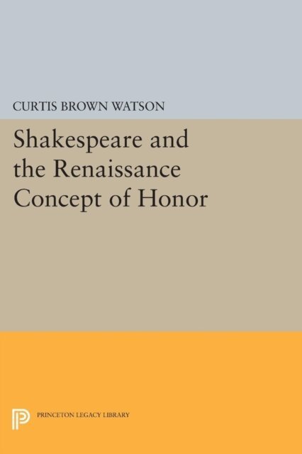 Curtis Brown Watson - Shakespeare and the Renaissance Concept of Honor, E-bok
