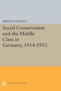 Herman Lebovics - Social Conservatism and the Middle Class in Germany, 1914-1933, E-bok