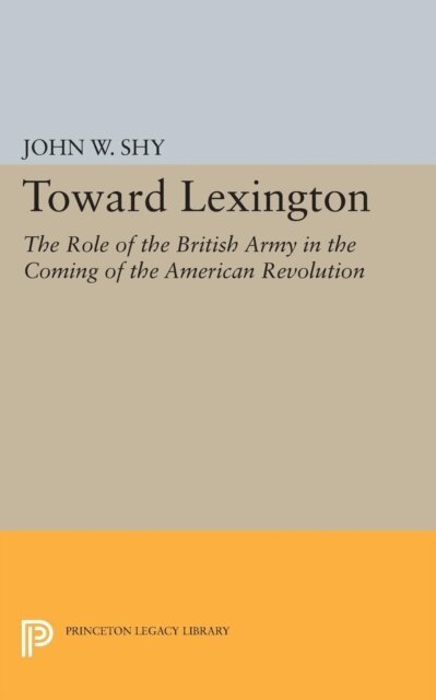 John W. Shy - Toward Lexington, E-bok