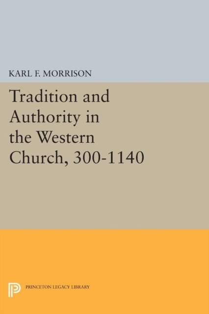 Karl F. Morrison - Tradition and Authority in the Western Church, 300-1140, E-bok