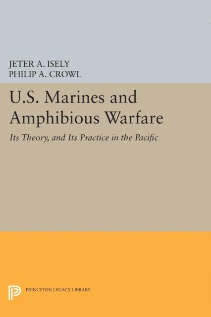 Philip A. Crowl, Jeter A. Isely - U.S. Marines and Amphibious Warfare, E-bok